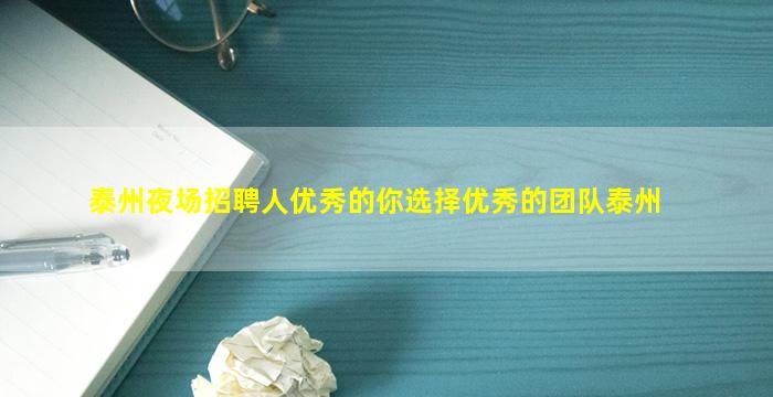 泰州夜场招聘人优秀的你选择优秀的团队泰州
